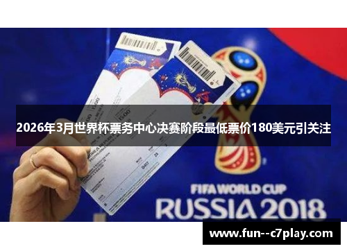 2026年3月世界杯票务中心决赛阶段最低票价180美元引关注