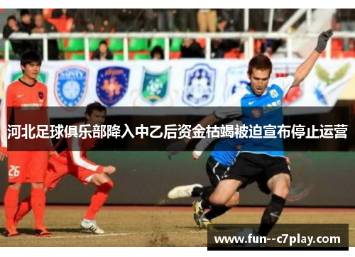 河北足球俱乐部降入中乙后资金枯竭被迫宣布停止运营