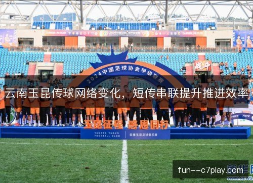 云南玉昆传球网络变化，短传串联提升推进效率